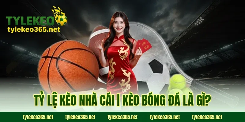 Tỷ lệ kèo nhà cái | Kèo bóng đá là gì?